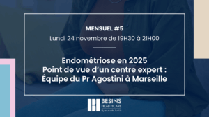 Mensuel #5 Endométriose en 2025 : Point de vue d'un centre expert : équipe du Pr Agostini à Marseille